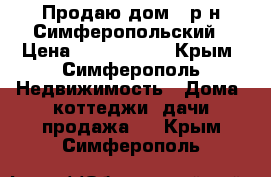 Продаю дом - р-н Симферопольский › Цена ­ 8 700 000 - Крым, Симферополь Недвижимость » Дома, коттеджи, дачи продажа   . Крым,Симферополь